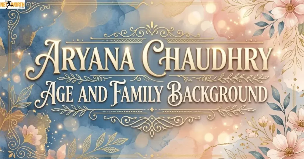 Aryana Chaudhry Age and Family Background