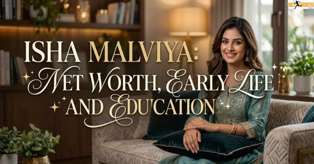 Isha Malviya Net Worth Early Life and Education