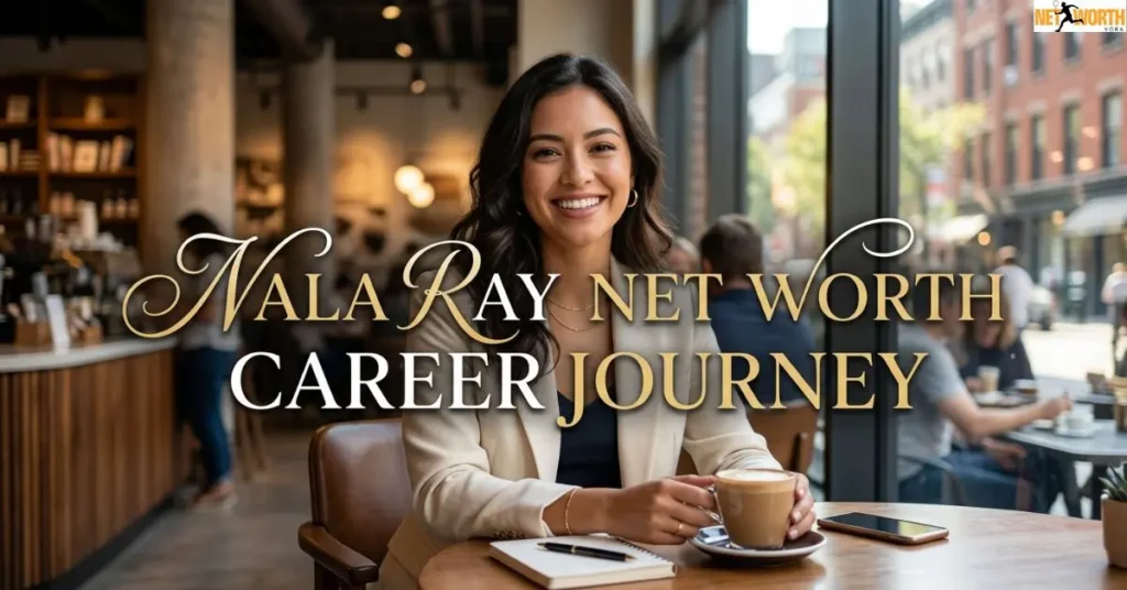 Nala Ray Net Worth: Career Journey