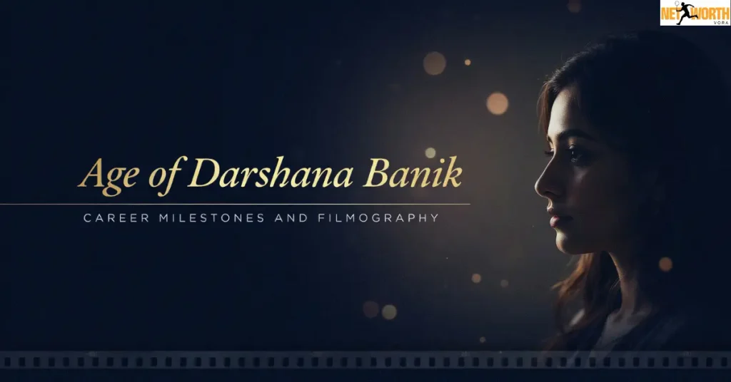 Age of Darshana Banik – Career Milestones and Filmography