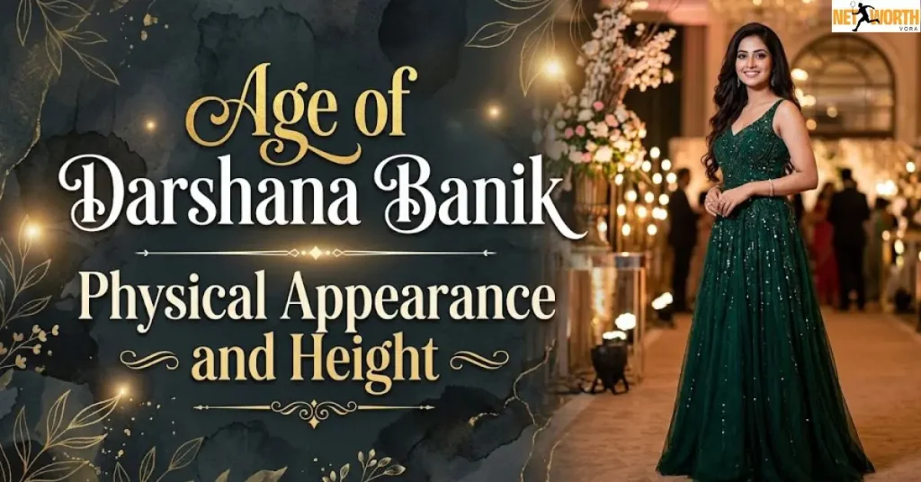 Age of Darshana Banik – Physical Appearance and Height