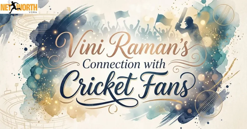 Vini Raman's Connection with Cricket Fans