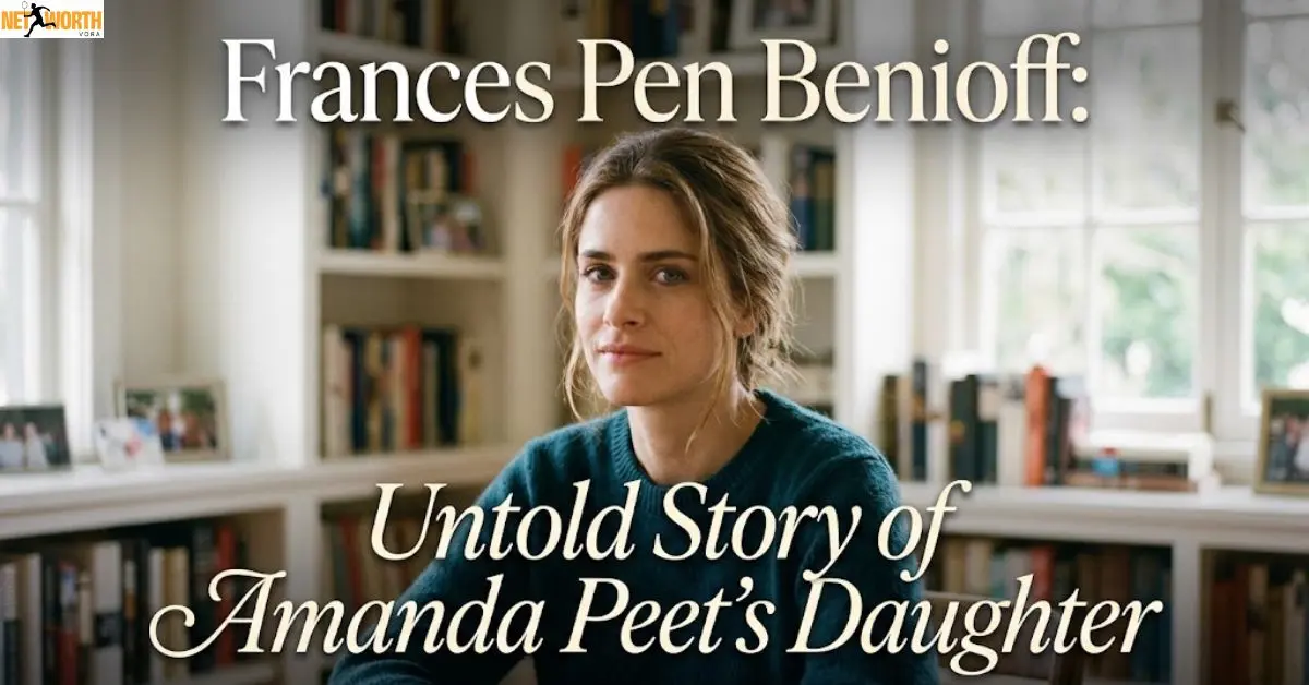 Frances Pen Benioff: Untold Story of Amanda Peet’s Daughter