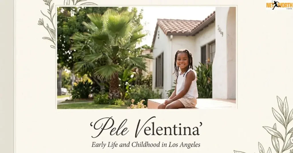 Pele Velentina Early Life and Childhood in Los Angeles
